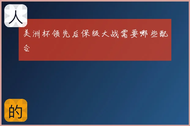 美洲杯领先后保级大战需要哪些配合